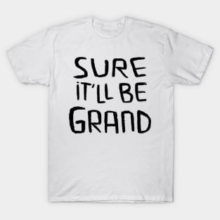 Irish Humor, Irish Saying, Sure It'll be Grand T-Shirt